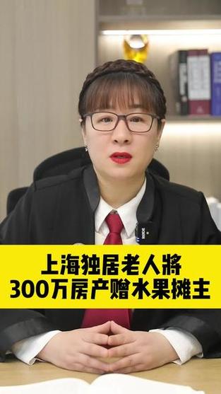 上海老人300万房产赠水果摊主案一审判决，遗赠扶养协议引关注，律师释疑